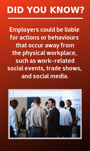 Did you know? Employers could be liable for actions or behaviours that occur away from the physical workplace, such as work-related social events, trade shows, and social media. Learn more at dev-bf-hub.pantheonsite.io/respectfulworkplacesblog.