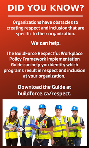 Did you know? Organizations have obstacles to creating respect and inclusion that are specific to their organization. We can help. The BuildForce Respectful Workplace Policy Framework Implementation Guide helps to identify which programs result in respect and inclusion at your organization. Download the Guide at dev-bf-hub.pantheonsite.io/respect.