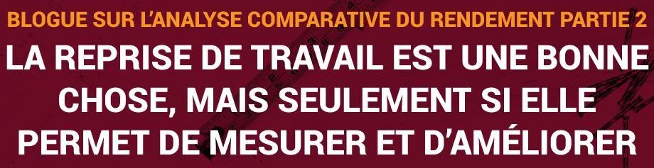 ConstruForce Blogue sur l’analyse comparative du rendement Partie 2 : La reprise de travail est une bonne chose, mais seulement si elle permet de mesurer et d’améliorer