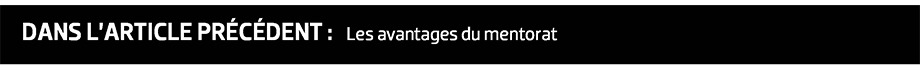 DANS L’ARTICLE PRÉCÉDENT : Les avantages du mentorat