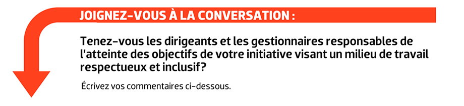 JOIGNEZ-VOUS À LA CONVERSATION : Tenez-vous les dirigeants et les gestionnaires responsables de l’atteinte des objectifs de votre initiative visant un milieu de travail respectueux et inclusif?