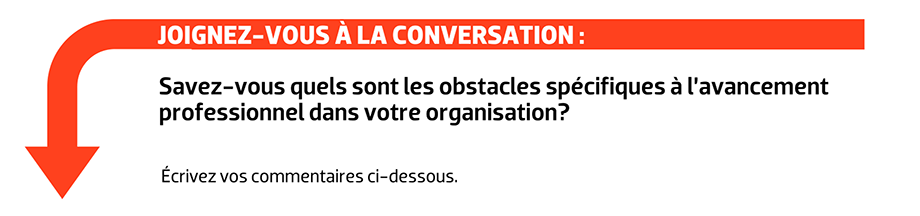 JOIGNEZ-VOUS À LA CONVERSATION : Savez-vous quels sont les obstacles spécifiques à l’avancement professionnel dans votre organisation?