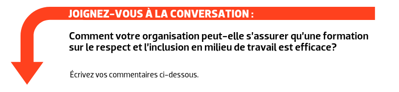 JOIGNEZ-VOUS À LA CONVERSATION : Comment votre organisation peut-elle s’assurer qu’une formation sur le respect et l’inclusion en milieu de travail est efficace?