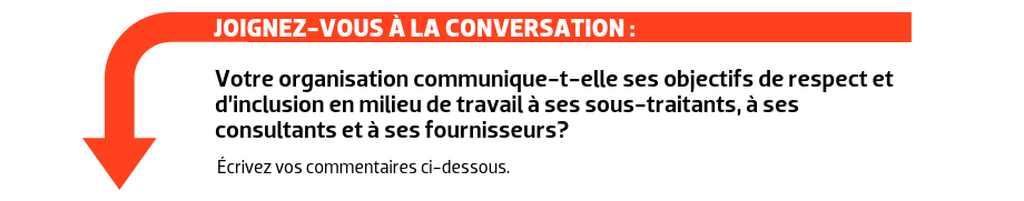 JOIGNEZ-VOUS À LA CONVERSATION : Votre organisation communique-t-elle ses objectifs de respect et d’inclusion en milieu de travail à ses sous-traitants, à ses consultants et à ses fournisseurs?