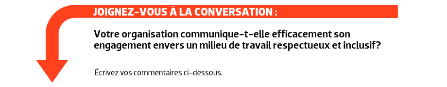 JOIGNEZ-VOUS À LA CONVERSATION : Votre organisation communique-t-elle efficacement son engagement envers un milieu de travail respectueux et inclusif?