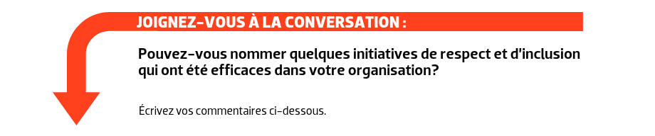 JOIGNEZ-VOUS À LA CONVERSATION : Pouvez-vous nommer quelques initiatives de respect et d’inclusion qui ont été efficaces dans votre organisation?