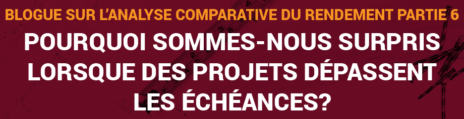 Blogue sur l’analyse comparative du rendement, Partie 6 : Pourquoi sommes-nous surpris lorsque des projets dépassent les échéances?