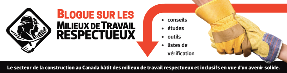 Blogue sur les milieux de travail respectueux - conseils, études, outils, listes de vérification. Le secteur de la construction au Canada bâtit des milieux de travail respectueux et inclusifs en vue d’un avenir solide.