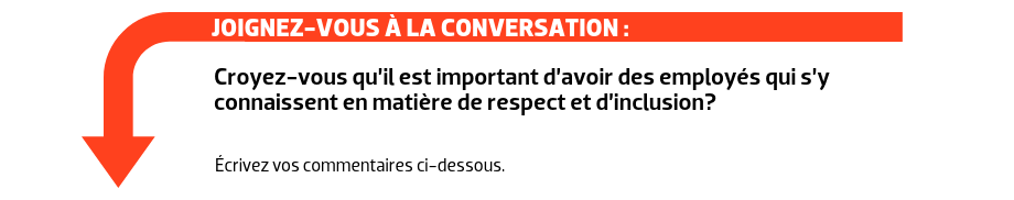 JOIGNEZ-VOUS À LA CONVERSATION : Croyez-vous qu’il est important d’avoir des employés qui s’y connaissent en matière de respect et d’inclusion?