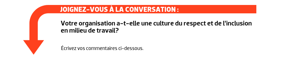 JOIGNEZ-VOUS À LA CONVERSATION : Votre organisation a-t-elle une culture du respect et de l’inclusion en milieu de travail?